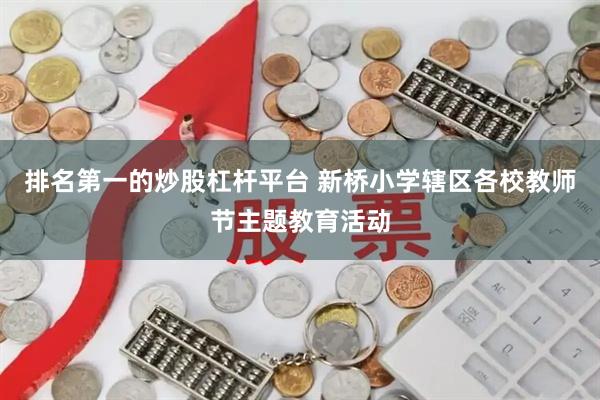 排名第一的炒股杠杆平台 新桥小学辖区各校教师节主题教育活动